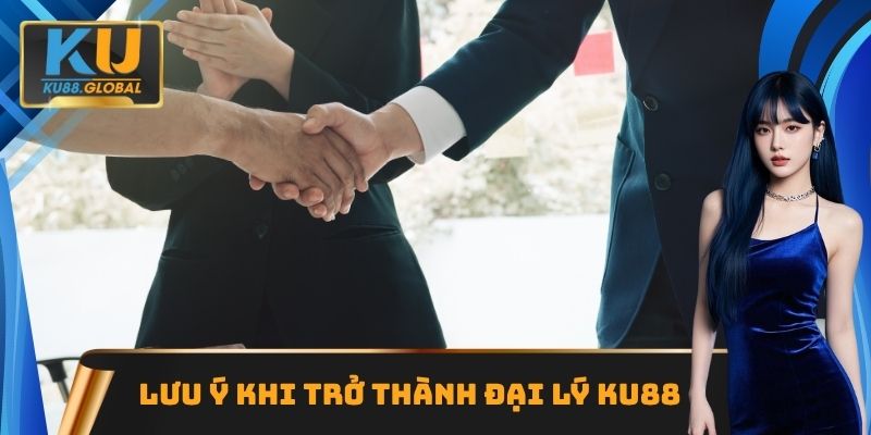 Lưu ý khi trở thành đại lý Ku88