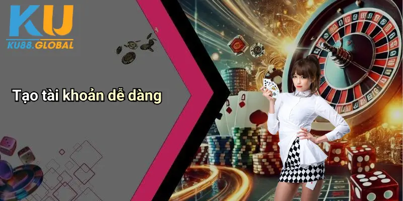 Tạo tài khoản dễ dàng