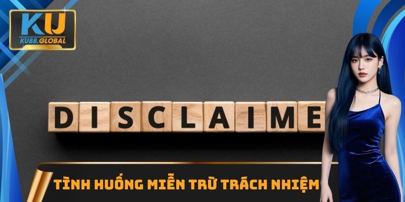 Tình huống miễn trừ trách nhiệm cần phải biết